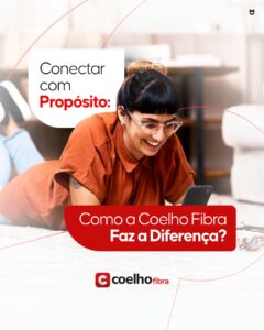 Conectar com Propósito: Como a Coelho Fibra Faz a Diferença